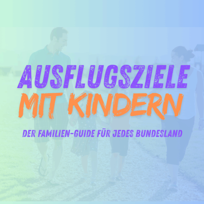 Ausflugsziele mit Kindern – Der große Familien-Guide für jedes Bundesland