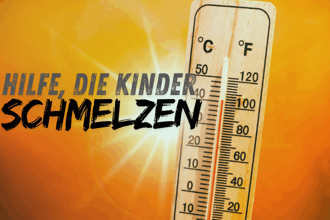 🥵 Hilfe, die Kinder schmelzen!