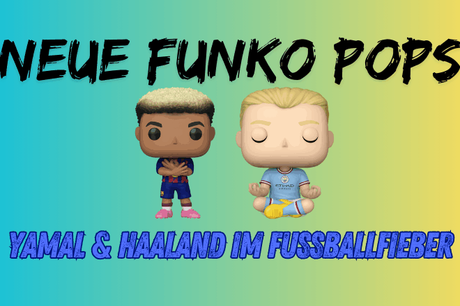 Neue Funko POPs: Haaland meditiert, Yamal startet durch