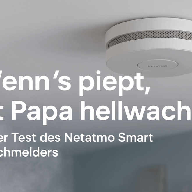 Wenn’s piept, ist Papa hellwach – mein Test des Netatmo Smart Rauchmelders