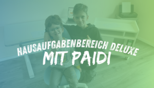 Papas Arbeitsplatz ist fast fertig – jetzt wird der Hausaufgabenbereich deluxe mit PAIDI