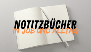 Notizbücher – wie ich als Papa Ordnung in Job, Alltag und Chaos behalte