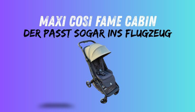 Maxi-Cosi Fame Cabin: Ein Kinderwagen, der tatsächlich ins Flugzeug passt?
